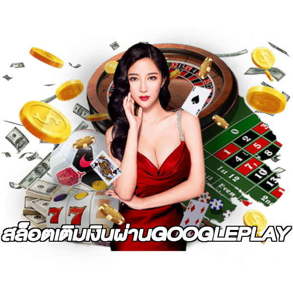 สล็อตเติมเงินผ่านGOOGLEPLAY